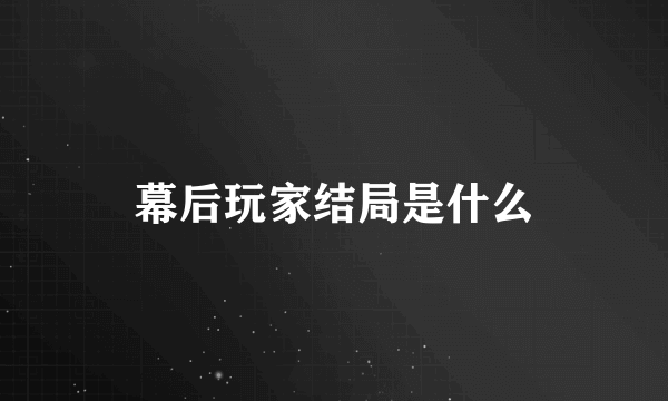 幕后玩家结局是什么