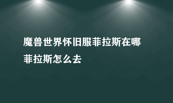 魔兽世界怀旧服菲拉斯在哪 菲拉斯怎么去