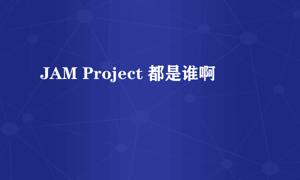 JAM Project 都是谁啊