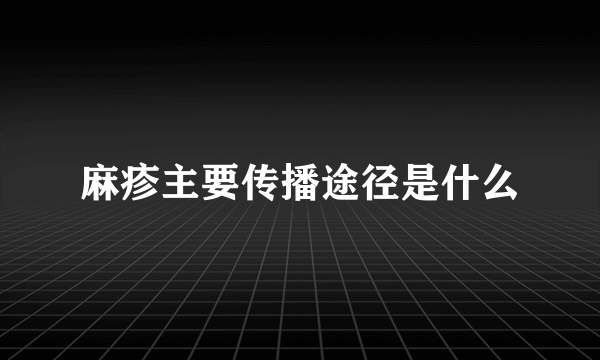 麻疹主要传播途径是什么