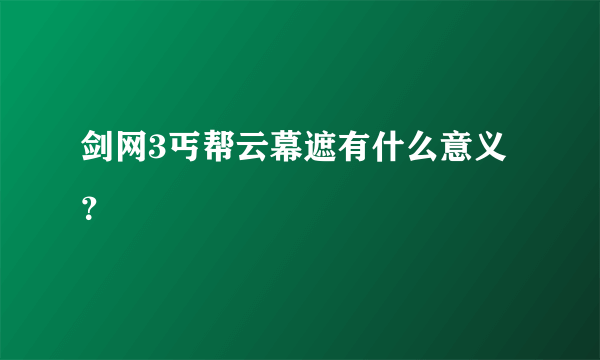 剑网3丐帮云幕遮有什么意义？