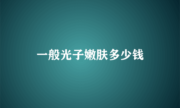 一般光子嫩肤多少钱