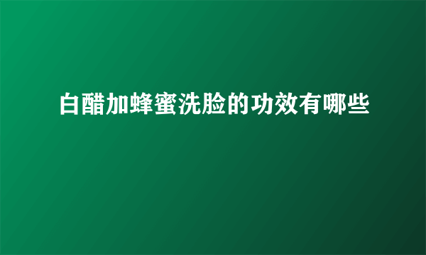 白醋加蜂蜜洗脸的功效有哪些