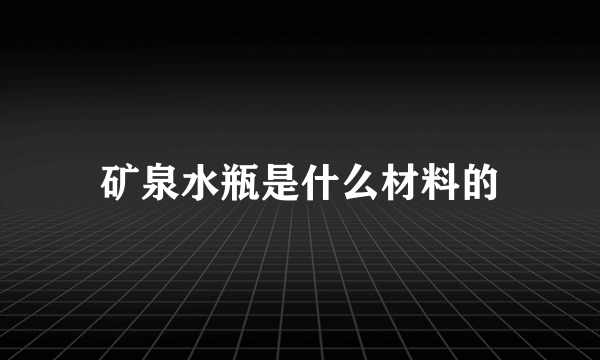 矿泉水瓶是什么材料的