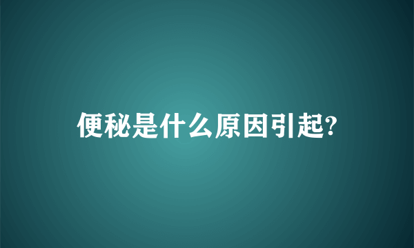 便秘是什么原因引起?