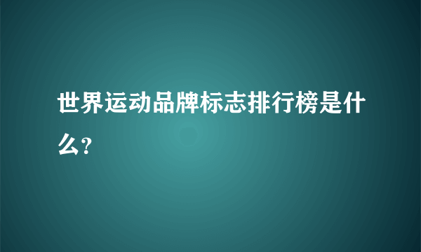 世界运动品牌标志排行榜是什么？