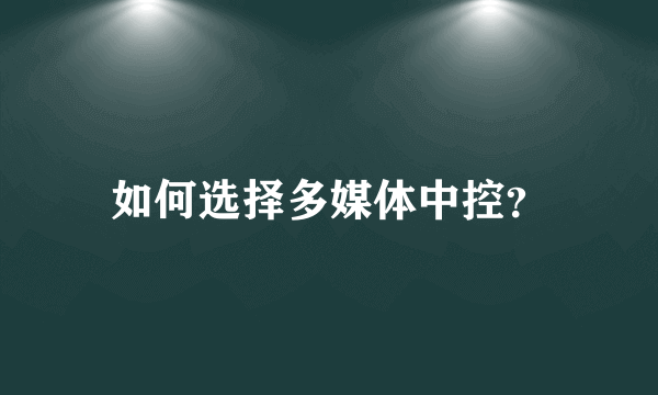 如何选择多媒体中控？