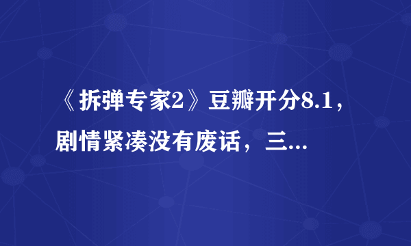 《拆弹专家2》豆瓣开分8.1，剧情紧凑没有废话，三次反转出乎意料