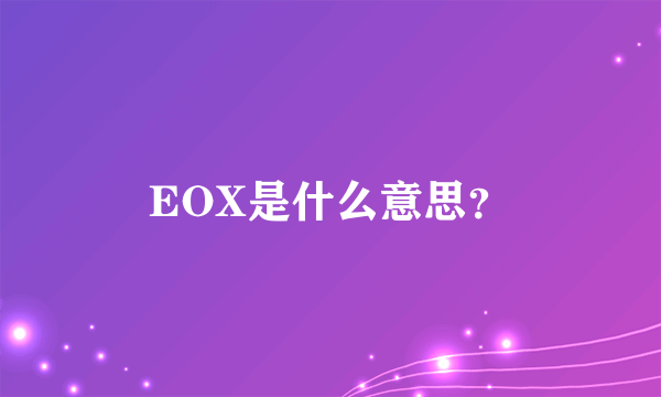 EOX是什么意思？