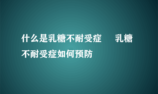 什么是乳糖不耐受症     乳糖不耐受症如何预防