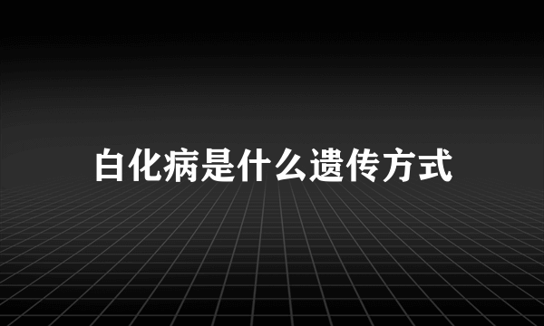 白化病是什么遗传方式