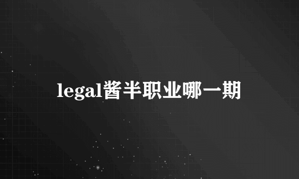 legal酱半职业哪一期