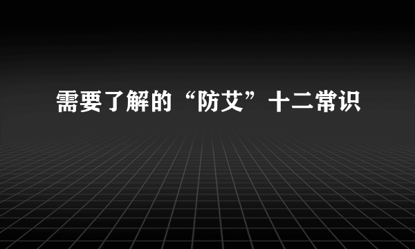 需要了解的“防艾”十二常识