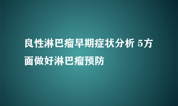 良性淋巴瘤早期症状分析 5方面做好淋巴瘤预防