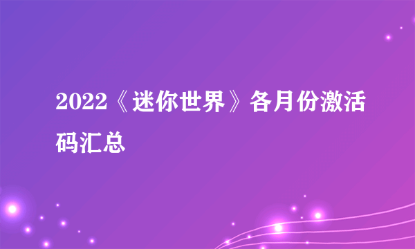 2022《迷你世界》各月份激活码汇总