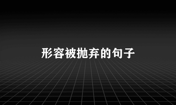 形容被抛弃的句子