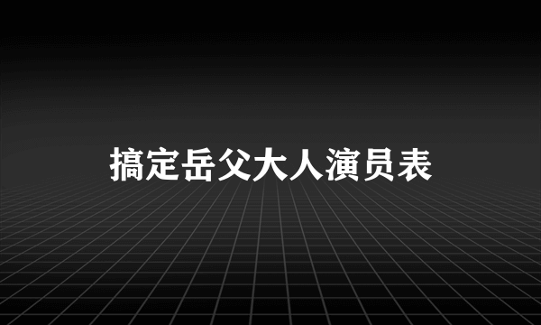 搞定岳父大人演员表