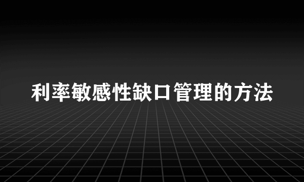 利率敏感性缺口管理的方法