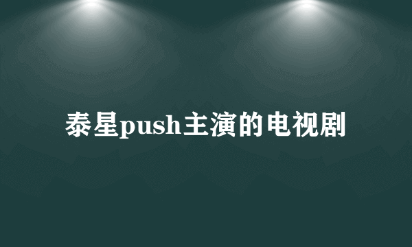 泰星push主演的电视剧