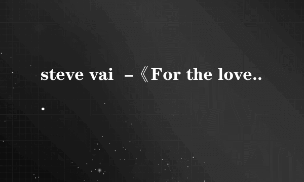 steve vai  -《For the love of god》 赏析