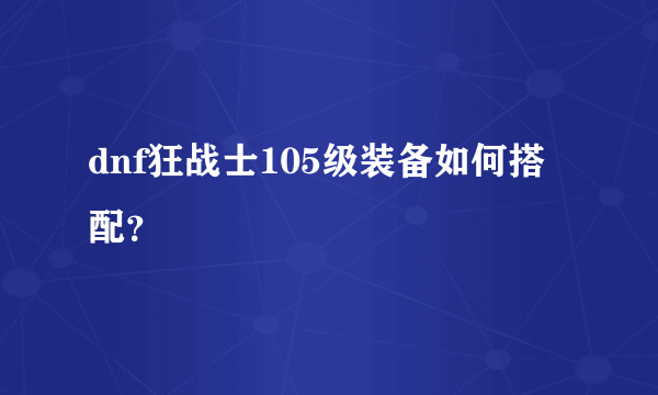 dnf狂战士105级装备如何搭配？