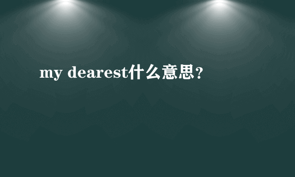 my dearest什么意思？