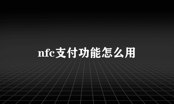 nfc支付功能怎么用