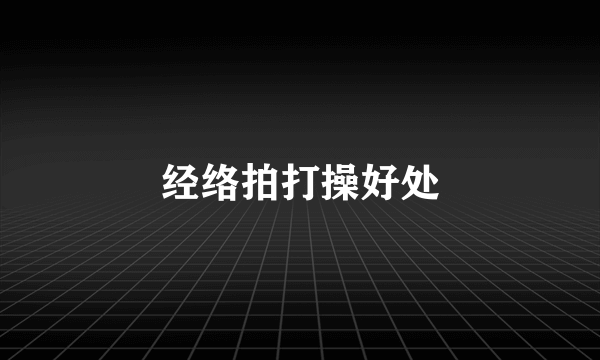 经络拍打操好处