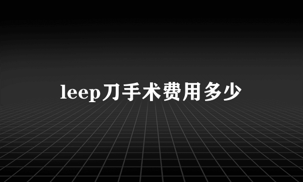 leep刀手术费用多少