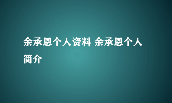 余承恩个人资料 余承恩个人简介