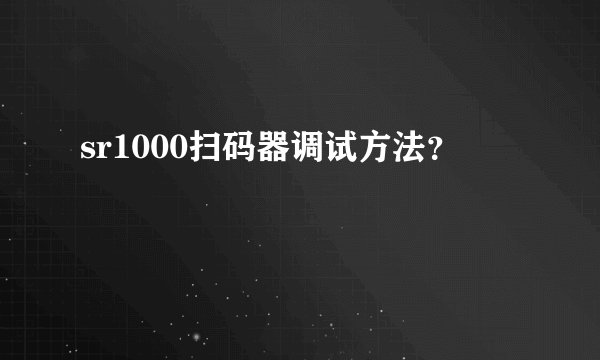 sr1000扫码器调试方法？