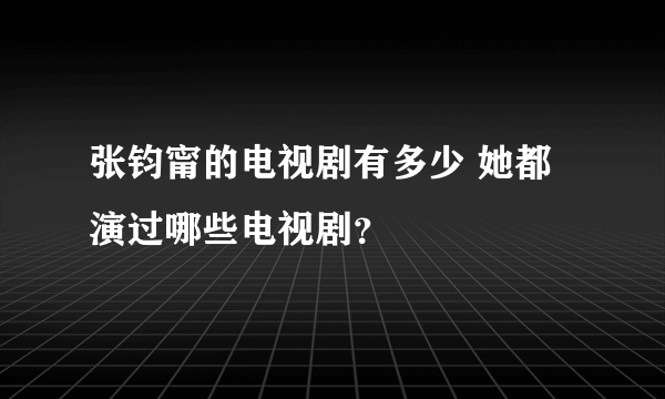 张钧甯的电视剧有多少 她都演过哪些电视剧？