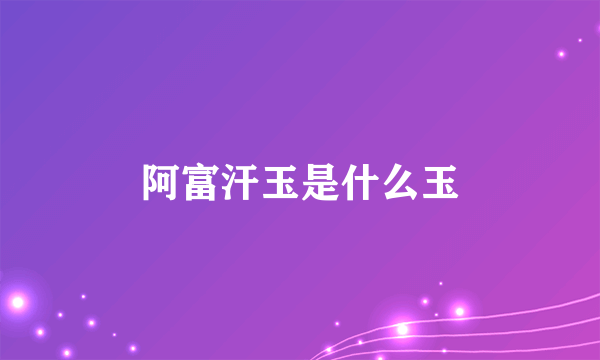 阿富汗玉是什么玉