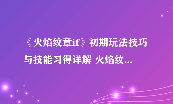 《火焰纹章if》初期玩法技巧与技能习得详解 火焰纹章if怎么玩