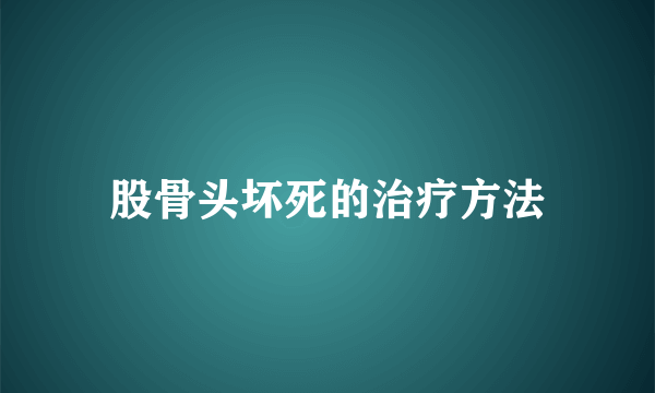 股骨头坏死的治疗方法