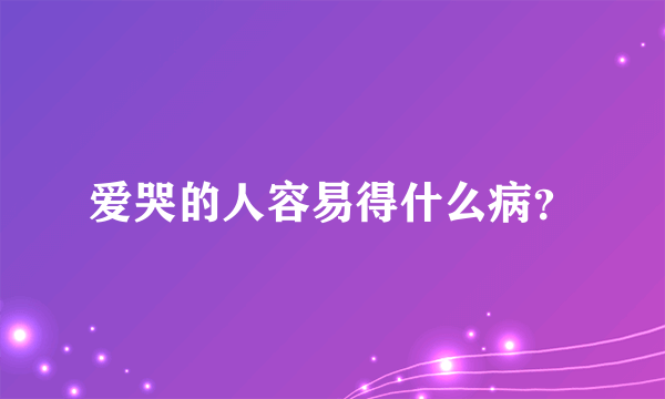 爱哭的人容易得什么病？