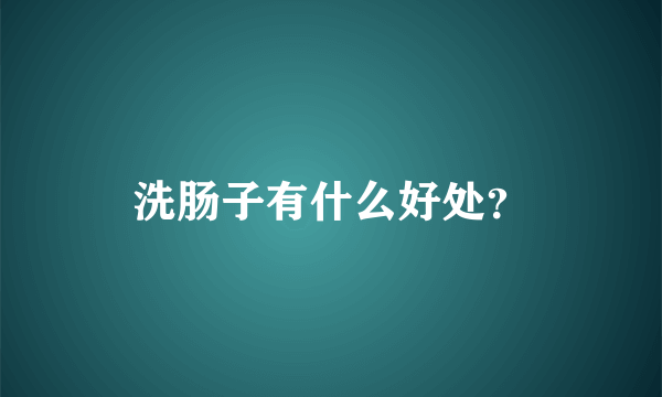 洗肠子有什么好处？