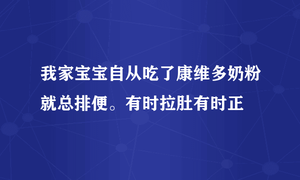 我家宝宝自从吃了康维多奶粉就总排便。有时拉肚有时正