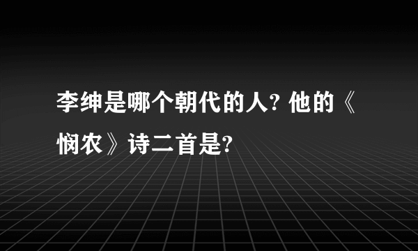 李绅是哪个朝代的人? 他的《悯农》诗二首是?