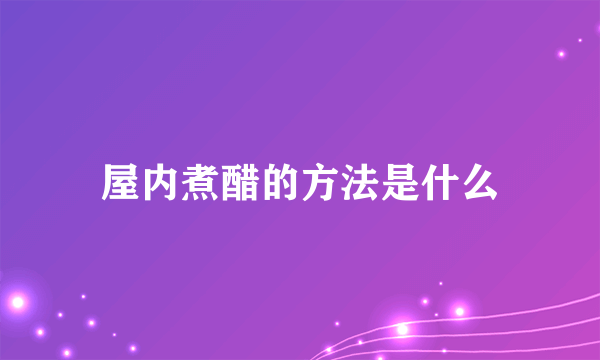 屋内煮醋的方法是什么