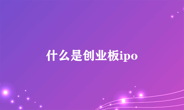 什么是创业板ipo