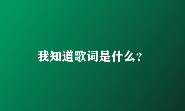 我知道歌词是什么？