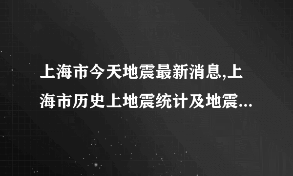 上海市今天地震最新消息,上海市历史上地震统计及地震带分布图