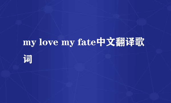 my love my fate中文翻译歌词