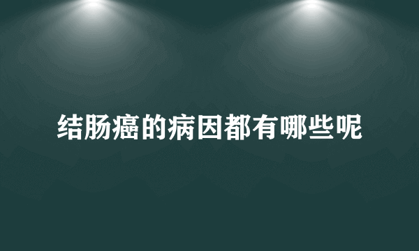 结肠癌的病因都有哪些呢