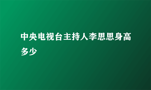 中央电视台主持人李思思身高多少