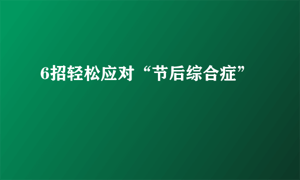 6招轻松应对“节后综合症”