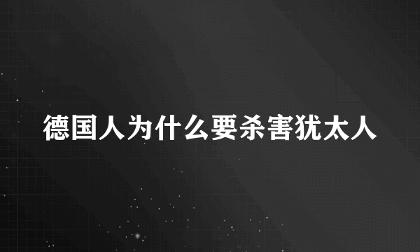 德国人为什么要杀害犹太人