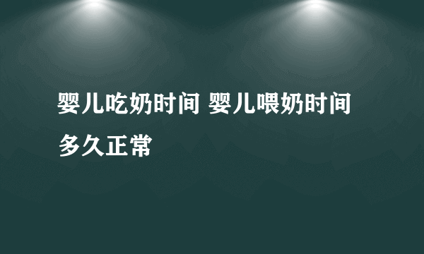 婴儿吃奶时间 婴儿喂奶时间多久正常