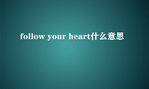 follow your heart什么意思